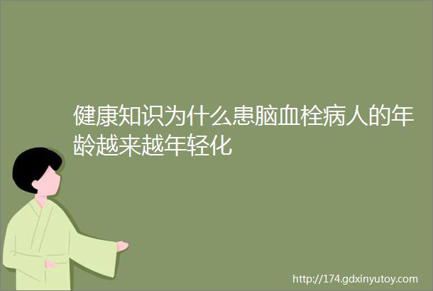 健康知识为什么患脑血栓病人的年龄越来越年轻化